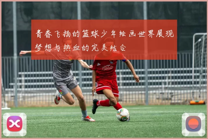 青春飞扬的篮球少年绘画世界展现梦想与热血的完美结合